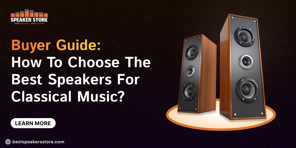Buyer Guide: How to Choose the Best Speakers for Classsical Music?