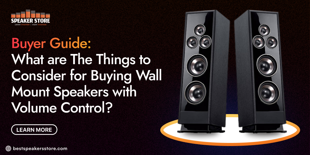 Buyer Guide: What are The Things to Consider for Buying Wall Mount Speakers with Volume Control?